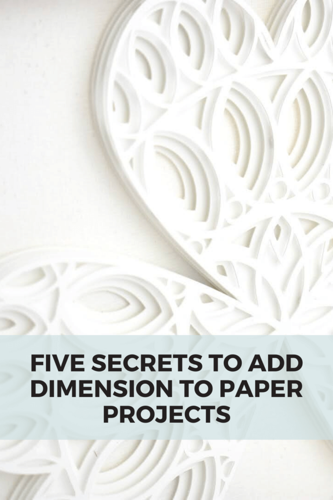 Five Secrets to Add Dimension To Paper Projects